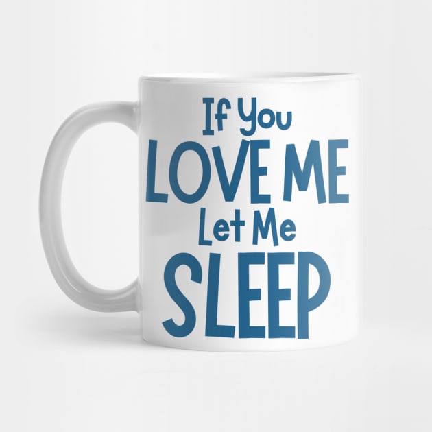 If You Love Me Let Me Sleep. Funny I Need Sleep Saying. Perfect for overtired sleep deprived mom's. Navy by That Cheeky Tee